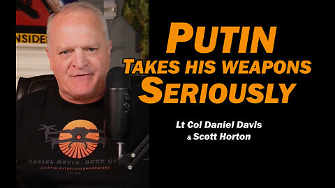 Putin Takes His Weapons Seriously /Lt Col Daniel Davis & Scott Horton