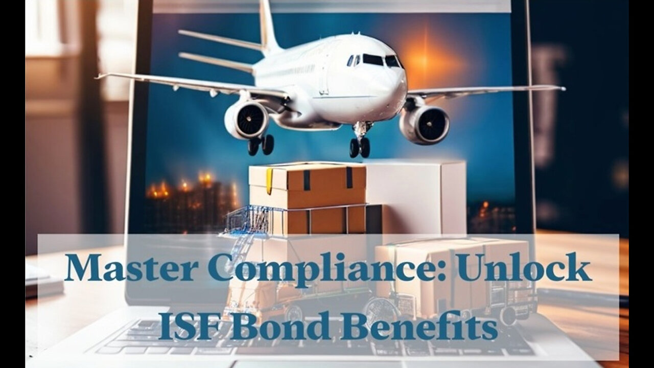 Navigating Customs Compliance: The Benefits of an ISF Bond for Importers