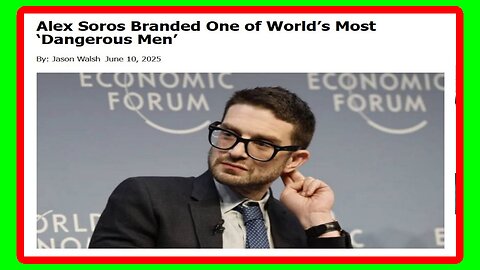 Alex Soros Considered One Worlds Most Dangerous Men - 6/10/25