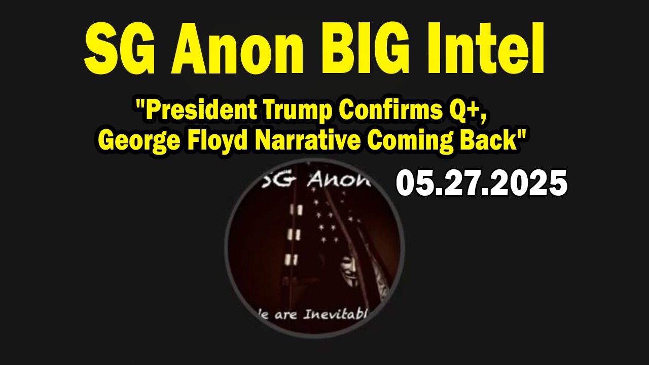 SG Anon BIG Intel May 27: President Trump Confirms Q+, George Floyd Narrative Coming Back