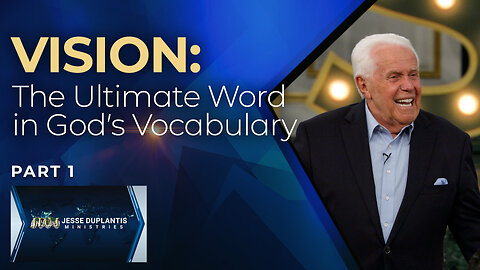 Vision: The Ultimate Word in God’s Vocabulary, Part 1