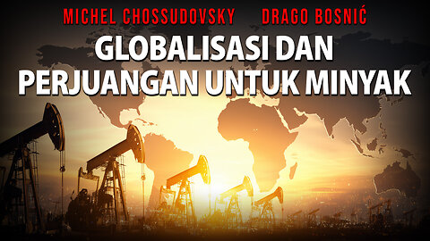 GLOBALISASI DAN PERJUANGAN UNTUK MINYAK - MICHEL CHOSSUDOVSKY & DRAGO BOSNIĆ