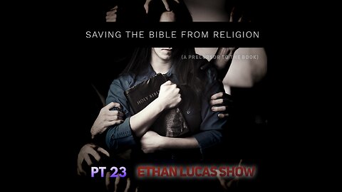 SAVING THE BIBLE FROM RELIGION (Pt 23)