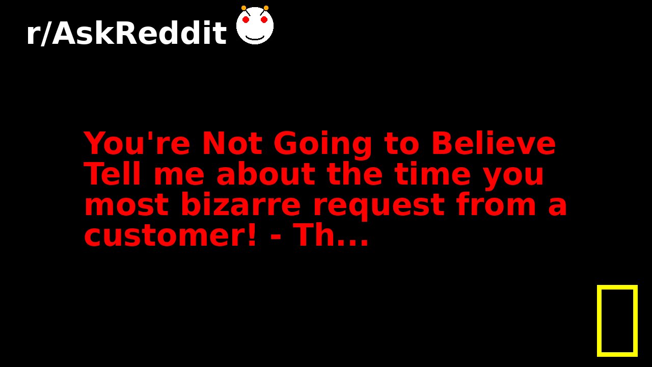You're Not Going to Believe Tell me about the time you most bizarre request from a customer! - Th...