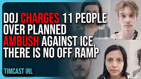 DOJ CHARGES 11 People Over PLANNED AMBUSH Against ICE, There Is NO OFF RAMP