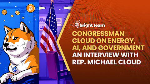 BrightLearn - Congressman Cloud on Energy, AI, and Government...