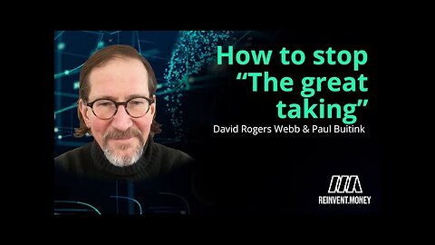 David Rogers Webb on how to stop “The Great Taking” Part 1