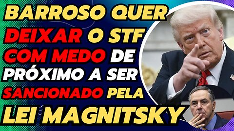 BARROSO QUER SAIR DO STF COM MEDO DA LEI MAGNITSKY