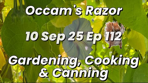 Occam’s Razor Gardening, Cooking & Canning Ep 112