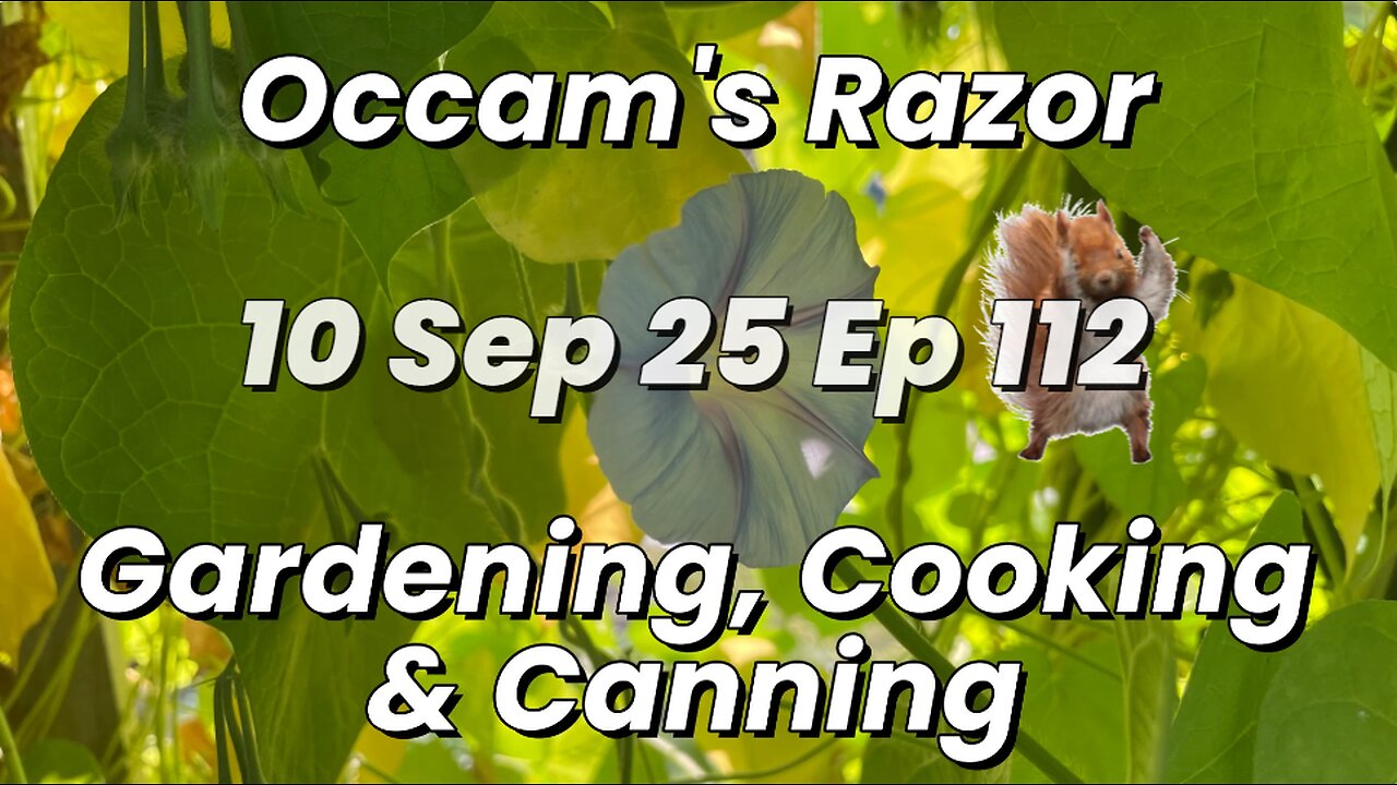 Occam’s Razor Gardening, Cooking & Canning Ep 112