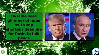 Ukraine sees glimmer of hope as Trump shortens deadline for Putin to talk peace