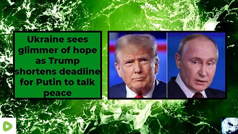 Ukraine sees glimmer of hope as Trump shortens deadline for Putin to talk peace