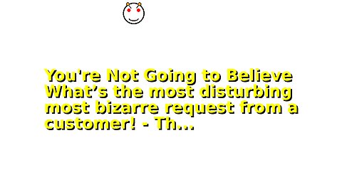 You're Not Going to Believe What’s the most disturbing most bizarre request from a customer! - Th...