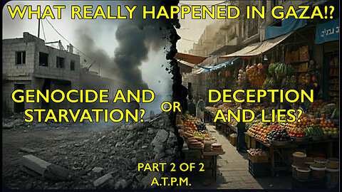 WHAT REALLY HAPPENED IN GAZA? STARVATION OR DECEPTION?