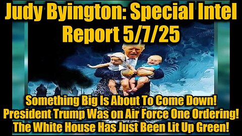 Judy Byington- Special Intel Report 5-7-25- Something Big Is About To Come
