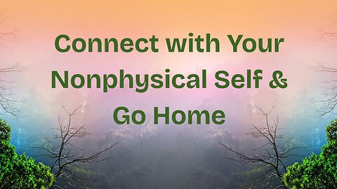 Connect with Your Nonphysical Self & Go Home ∞The Creators, Channeled by Daniel Scranton
