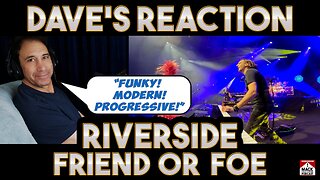 Dave's Reaction: Riverside — Friend Or Foe