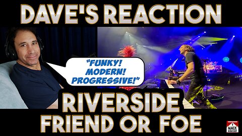 Dave's Reaction: Riverside — Friend Or Foe