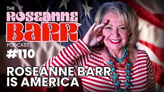 ROSEANNE BARR IS AMERICA | The Roseanne Barr Podcast #110