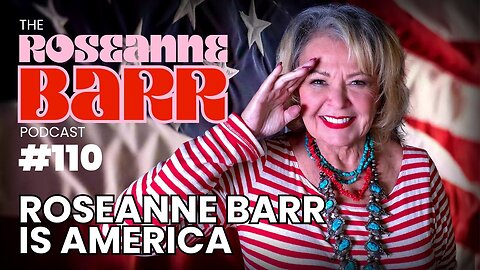 ROSEANNE BARR IS AMERICA | The Roseanne Barr Podcast #110