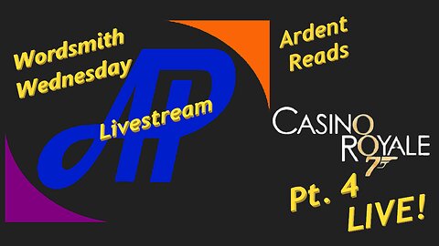Wordsmith Wednesday ~ Ardent Reads Casino Royale LIVE! Pt 4