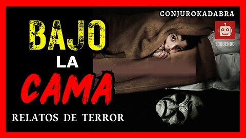 Bajo la cama... RELATOS de TERROR | Loquendo #1
