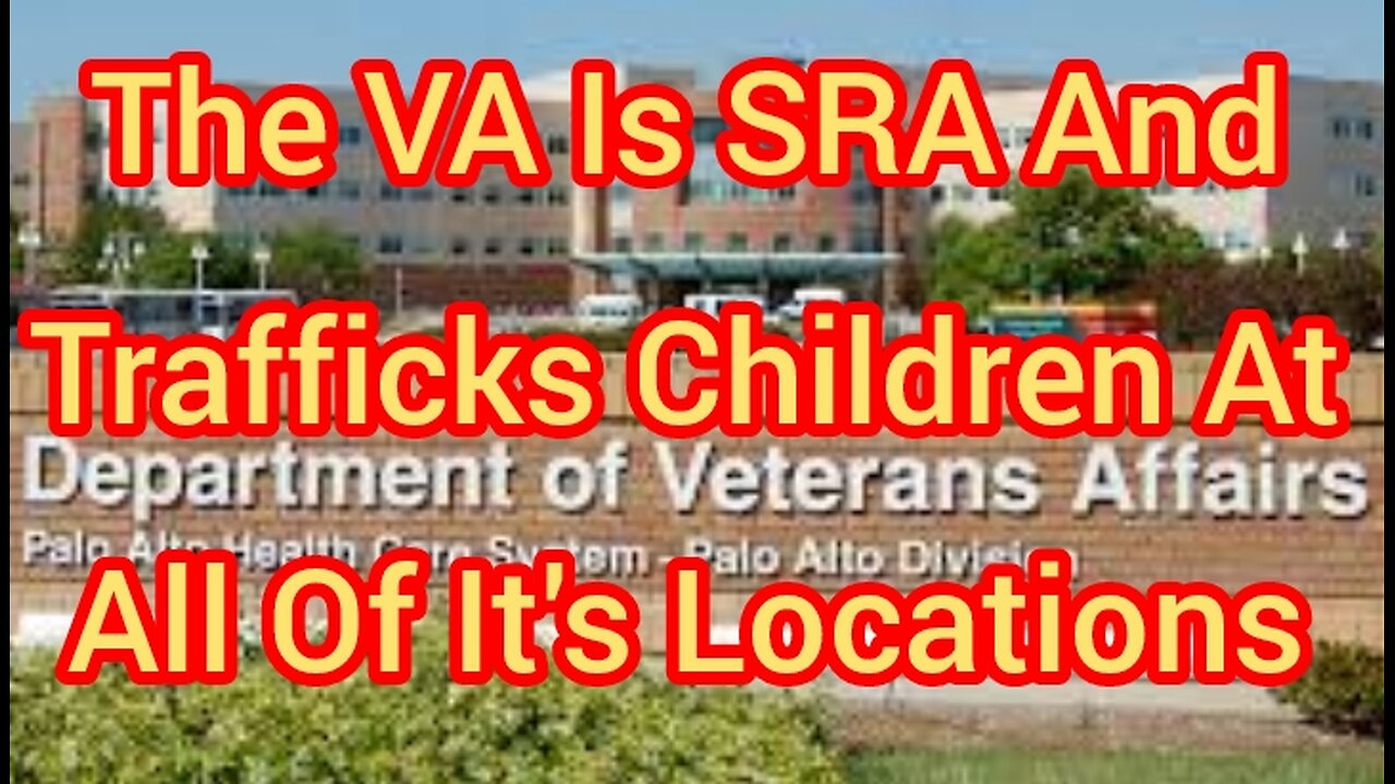 The VA Is SRA And Trafficks Children At All Of It's Locations