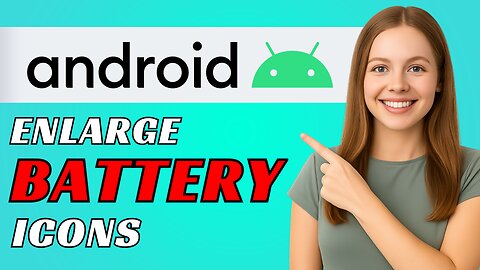 How to Make Battery Icon and Others Bigger on Your Phone?