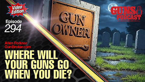 Where Will Your Guns Go When You Die? — GMP #294