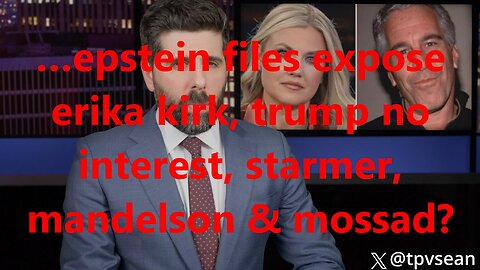 …epstein files expose erika kirk, trump no interest, starmer, mandelson & mossad?