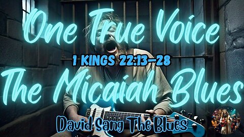 One True Voice | The Micaiah Blues | 1 Kings 22:13–28 (WEB)