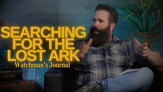 The Watchman's Journal episode 12: Searching for the Lost Ark