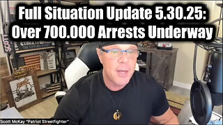 Scott McKay Full Situation Update 5.30.25: Over 700000 Arrests Underway