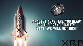 XRP: "Are You Ready For The GRAND FINALE?!" Analyst Says.