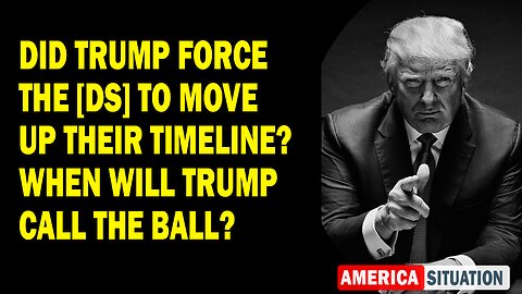 X22 Report Huge Intel: Did Trump Force The [Ds] To Move Up Their Timeline? When Will Trump Call The Ball?