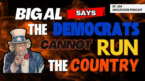 EP 334 | BIG AL SAYS THE DEMOCRATS CANNOT RUN THE COUNTRY | Democrats Are Destroying the Nation