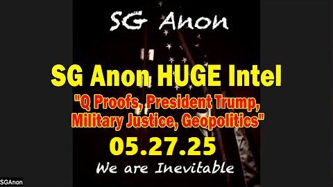 SG Anon HUGE Intel 05.27.25- 'Q Proofs, President Trump, Military Justice, Geopolitics'