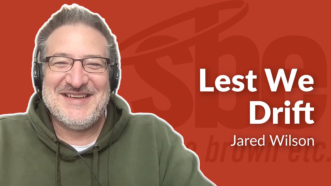 Jared Wilson | Lest We Drift | Steve Brown, Etc.