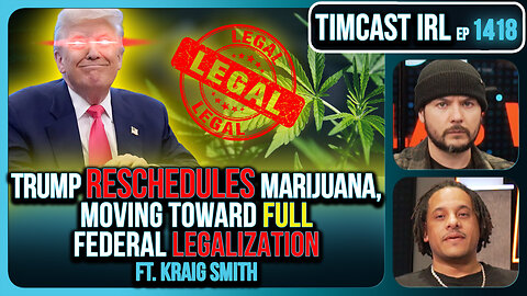 Marijuana LEGALIZATION IS COMING, Trump Orders Weed To Schedule 3 In HUGE Move | Timcast IRL