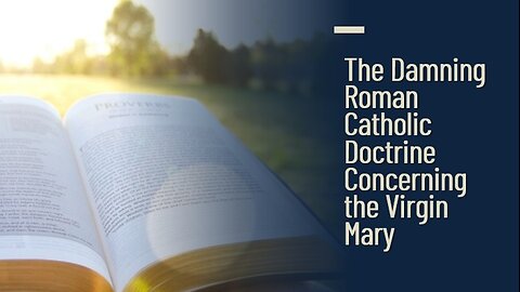 The Damning Roman Catholic Doctrine Concerning the Virgin Mary