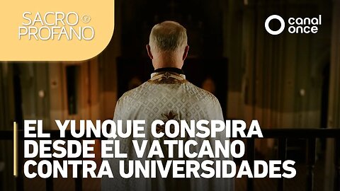 Sacro y Profano - El Yunque conspira desde El Vaticano contra Universidades (07⧸05⧸2025)