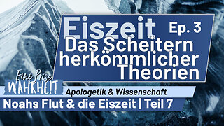 Eiszeit - Das Scheitern herkömmlicher Theorien, Noahs Flut Ep. 7 | Apologetik