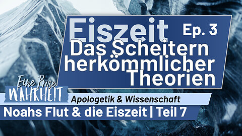 Eiszeit - Das Scheitern herkömmlicher Theorien, Noahs Flut Ep. 7 | Apologetik