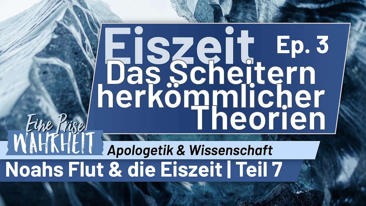 Eiszeit - Das Scheitern herkömmlicher Theorien, Noahs Flut Ep. 7 | Apologetik