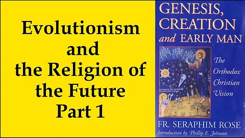 29. Fr. Seraphim Rose - Evolutionism and the Religion of the Future (Part 1)