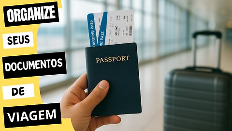 Como Organizar Seus Documentos de Viagem e Não Esquecer Nada | Dicas de Viagem