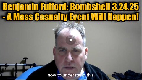 Benjamin Fulford- Bombshell 3.24.25 - A Mass Casualty Event Will Happen!