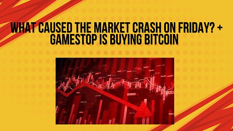 Why did the market crash on friday? + Gamestop is buying Bitcoin