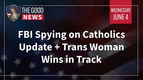 The Good News - June 4th, 2025: FBI Spying on Catholics Update, Trans Woman Wins in Track + More!