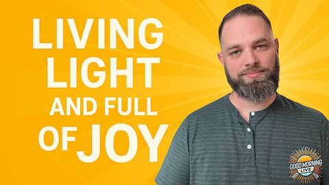 Living Light And Full of Joy - Good Morning Live - 5.20.25